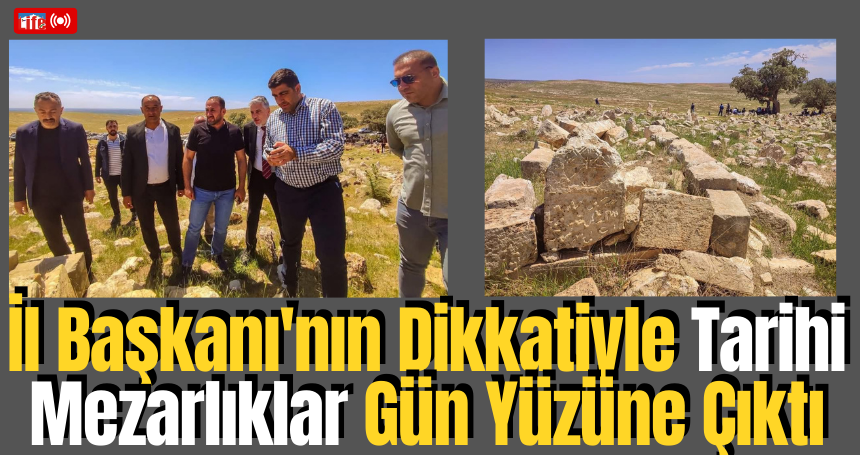 İl Başkanı'nın Dikkatiyle Tarihi Mezarlıklar Gün Yüzüne Çıktı