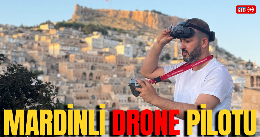 Kendini Mardin’in tanıtımına adayan Mardinli Drone Pilotu