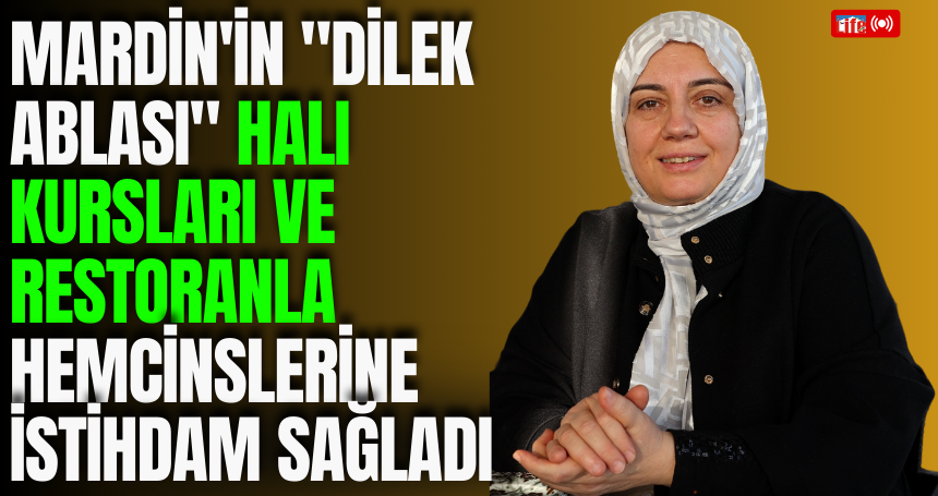 Mardin'in "Dilek ablası" halı kursları ve restoranla hemcinslerine istihdam sağladı