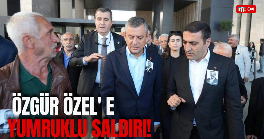 Özgür Özel' e yumruklu saldırı!