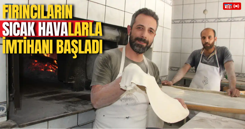 Fırıncıların sıcak havalarla imtihanı başladı