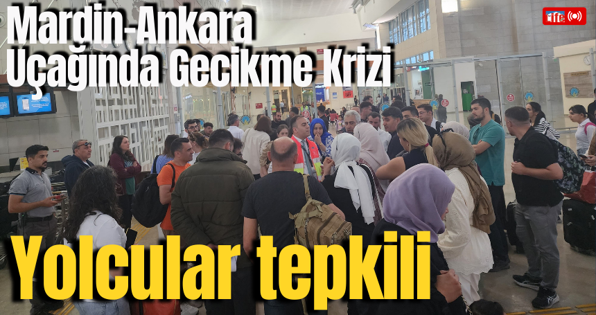 Mardin-Ankara Uçağında Gecikme Krizi: Yolcular Tepkili