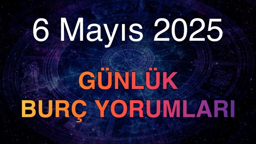6 Mayıs günlük burç yorumları| Burçları bugün neler bekliyor: Koç, kova, akrep, terazi, boğa...