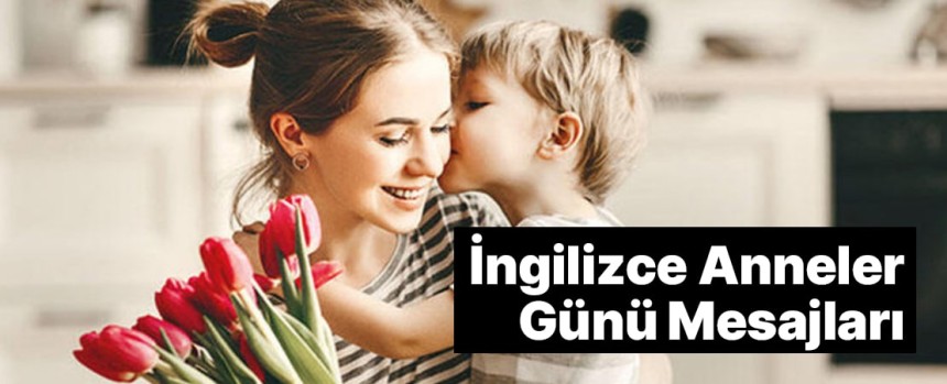 İngilizce Anneler Günü mesajları ve anlamları