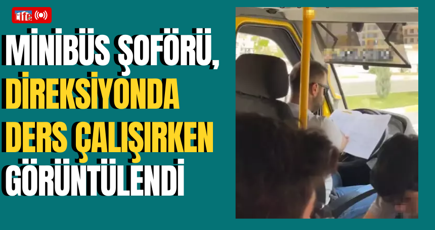 Minibüs şoförü, direksiyonda ders çalışırken görüntülendi