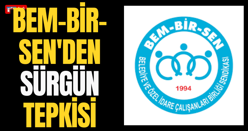 BEM-BİR-SEN'den Sürgün Tepkisi