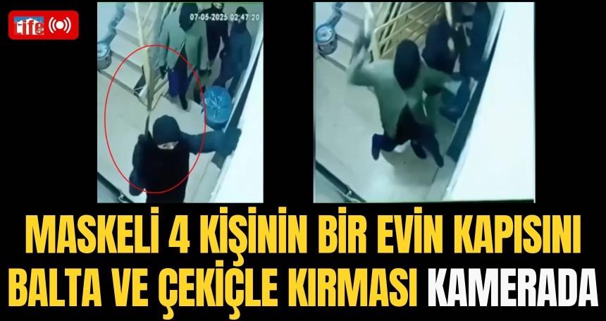 Mardin'de maskeli 4 kişinin bir evin kapısını balta ve çekiçle kırması kamerada