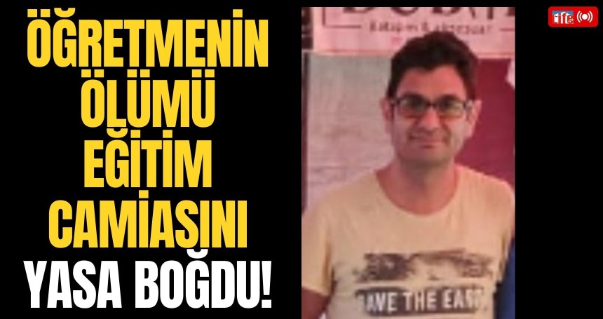 Öğretmenin ölümü eğitim camiasını yasa boğdu!
