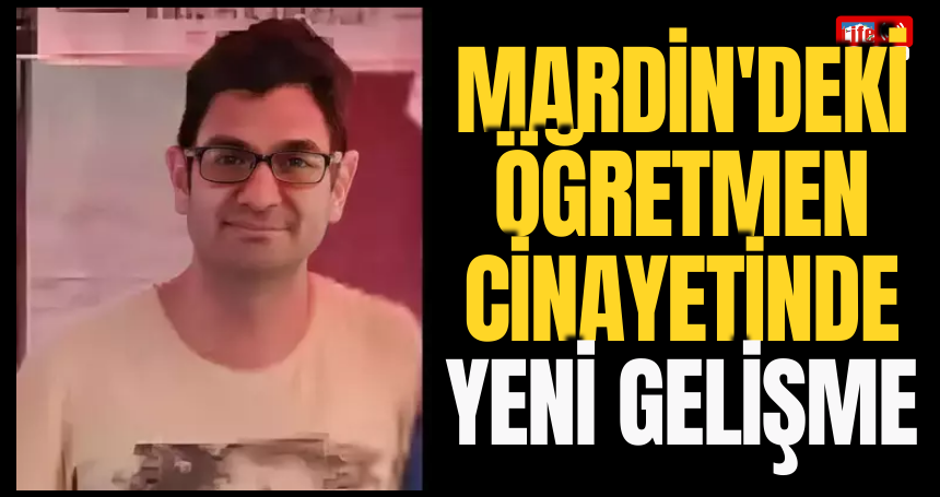 Mardin'deki öğretmen cinayetinde yeni gelişme