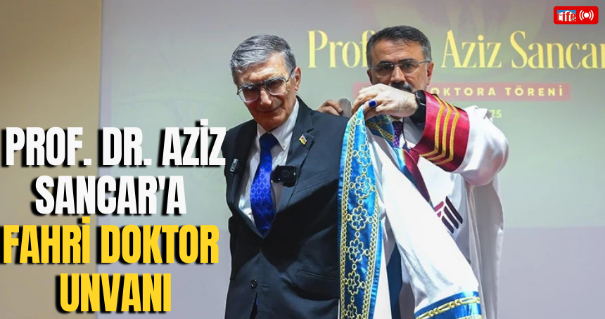 Prof. Dr. Aziz Sancar'a fahri doktor unvanı verildi