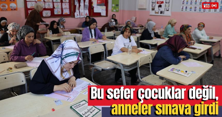 Bu sefer çocuklar değil, anneler sınava girdi