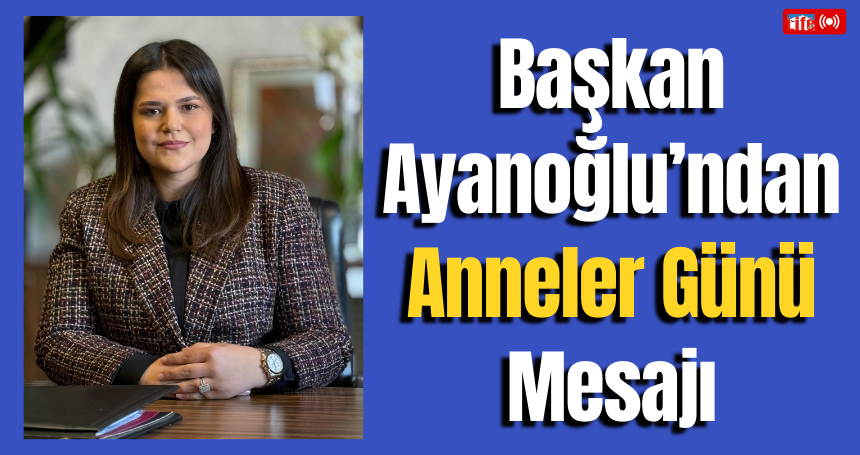 İl Kadın Kolları Başkanı Esra Ayanoğlu Özdaş’tan Anneler Günü Mesajı