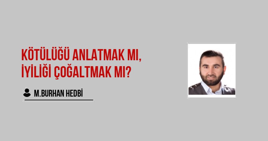 Kötülüğü Anlatmak mı, İyiliği Çoğaltmak mı?