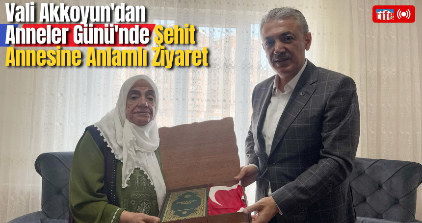 Vali Akkoyun'dan Anneler Günü'nde Şehit Annesine Anlamlı Ziyaret