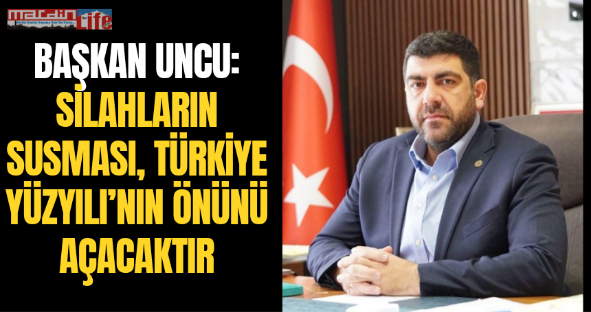 Başkan Uncu: Silahların susması, Türkiye Yüzyılı’nın önünü açacaktır