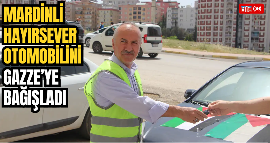 Mardinli hayırsever otomobilini Gazze’ye bağışladı