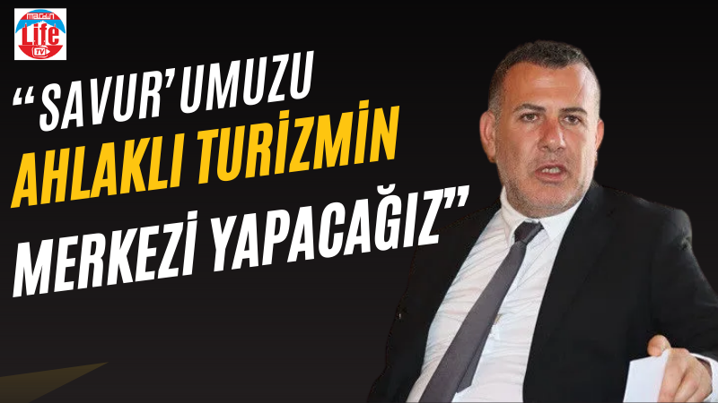 Savur'u Ahlaklı Turizmin merkezi haline getireceğiz!