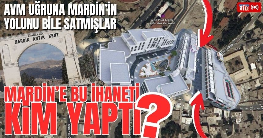 7 Bin Yıllık Mardin'in giriş yolu AVM'ye peşkeş çekildi: Tarihi Yolun Tapusu Çıkarıldı