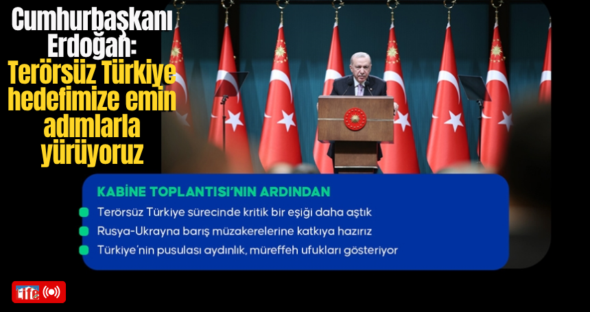 Cumhurbaşkanı Erdoğan: Terörsüz Türkiye hedefimize emin adımlarla yürüyoruz