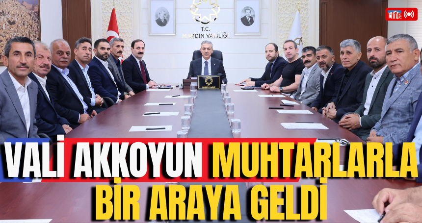 Vali Akkoyun Muhtarlarla Bir Araya Geldi