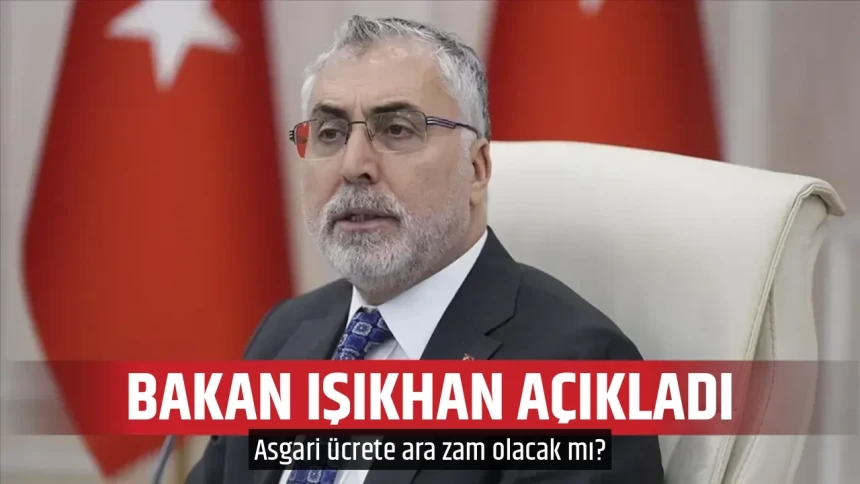 Asgari ücrete ara zam olacak mı? Bakan Işıkhan açıkladı!