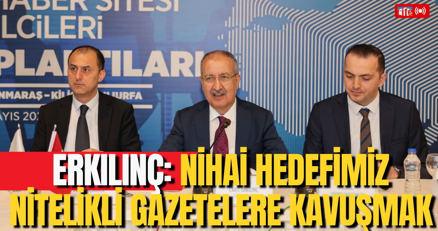 Erkılınç: Nihai hedefimiz nitelikli gazetelere kavuşmak