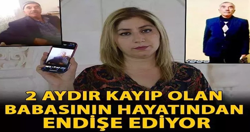 Kayıp babasının hayatından endişe ediyor
