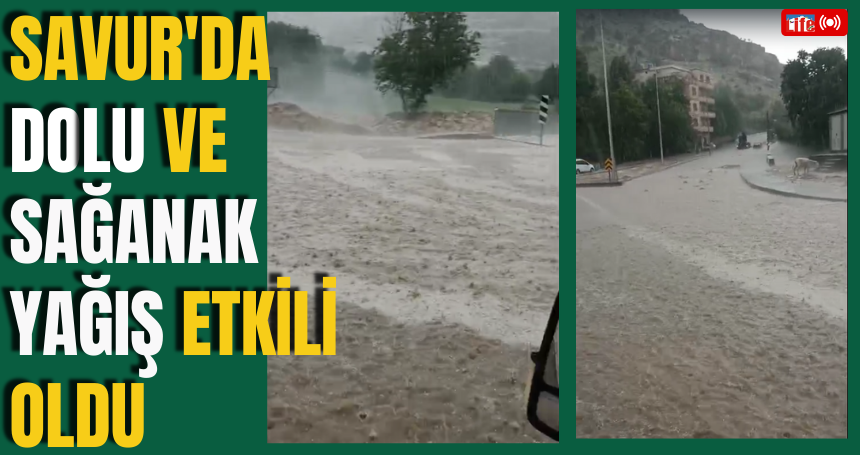 Savur'da dolu ve sağanak yağış etkili oldu