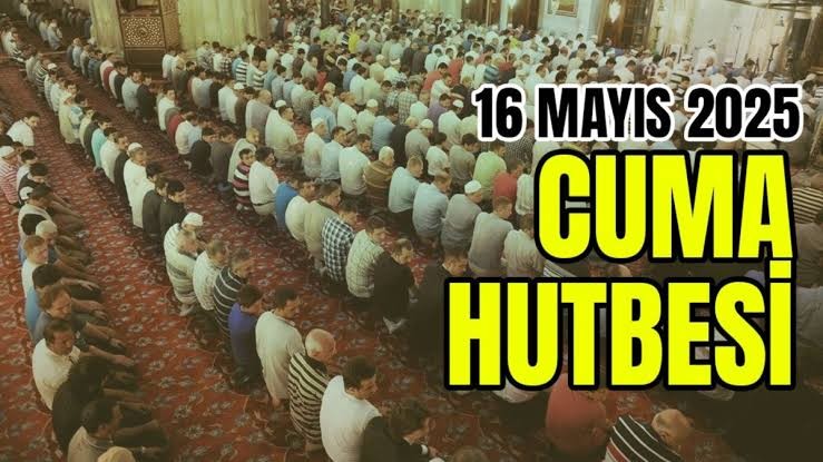 16 Mayıs 2025 Cuma Hutbesi Konusu| AİLE: GÜVEN,SADAKAT VE MERHAMET YUVASI