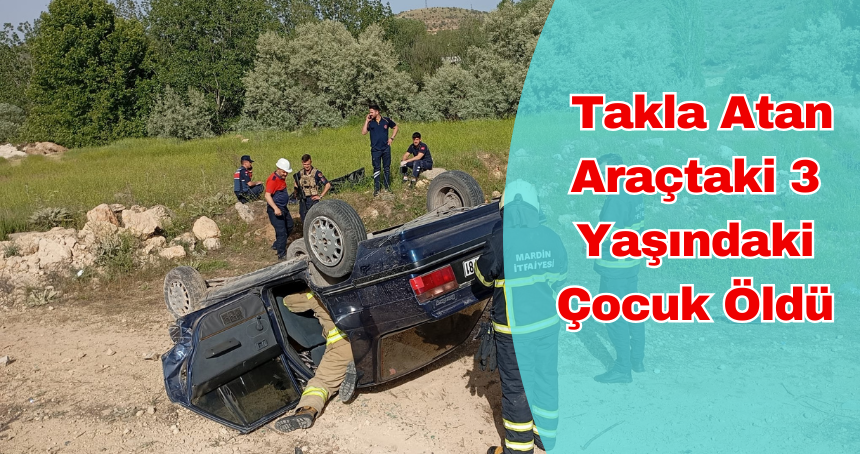 Mardin'de Takla Atan Araçtaki 3 Yaşındaki Mustafa Öldü, Anne ve Yaralandı