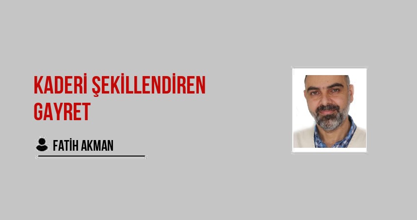 Kaderi Şekillendiren Gayret