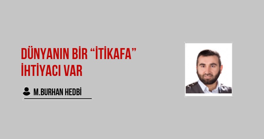Dünyanın Bir “İtikafa” İhtiyacı Var