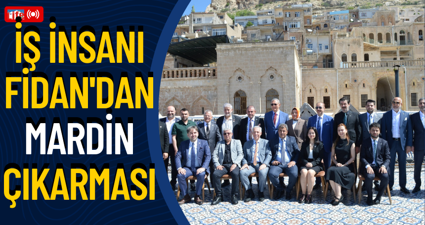 İş insanı Fidan'dan Mardin çıkarması