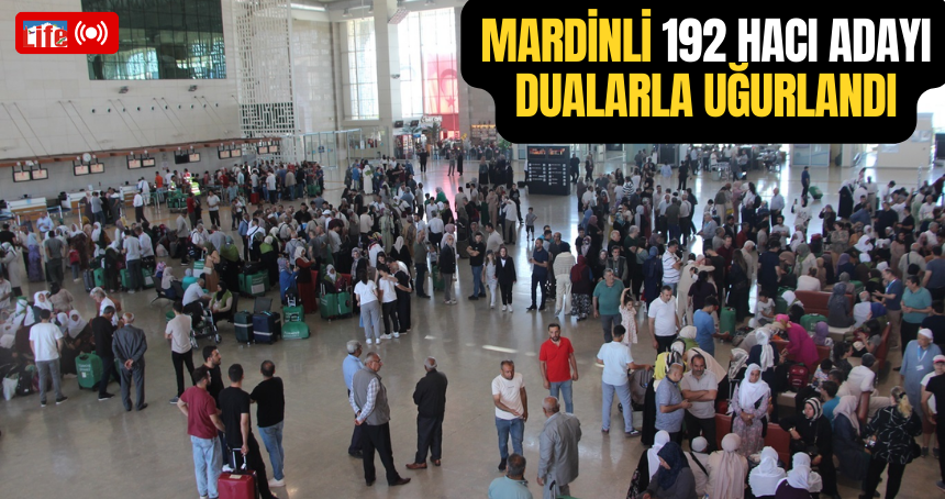 Mardinli 192 hacı adayı dualarla uğurlandı