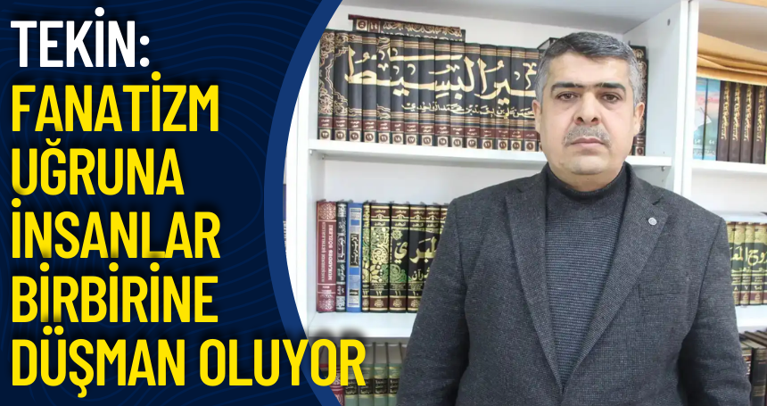 Prof. Dr. Tekin: Fanatizm uğruna insanlar birbirine düşman oluyor