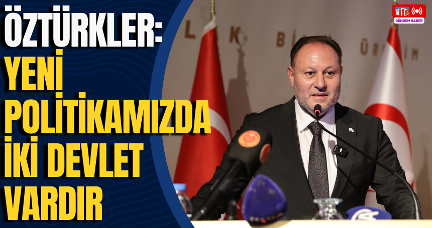 Öztürkler: Yeni politikamızda iki devlet vardır
