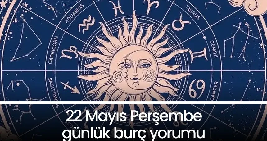 22 MAYIS 2025 BURÇ YORUMLARI: Burçları bugün neler bekliyor ?Koç, başak, balık, yay, yengeç, aslan, ikizler terazi...