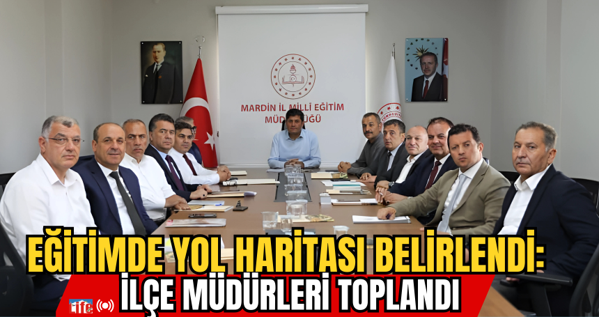 Eğitimde Yol Haritası Belirlendi: İlçe Müdürleri Toplandı