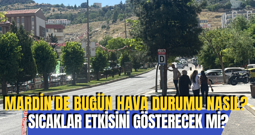 Mardin’de Güneşli ve Sıcak Bir Gün Bekleniyor: Uzmanlardan Uyarı Var