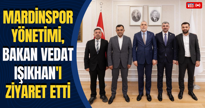 Mardinspor Yönetimi, Bakan Vedat Işıkhan'ı ziyaret etti