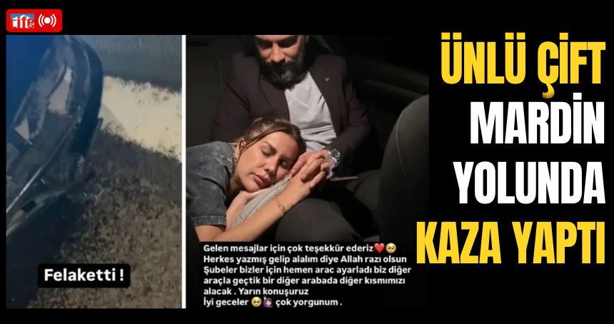 Ünlü çift Mardin yolunda kaza yaptı