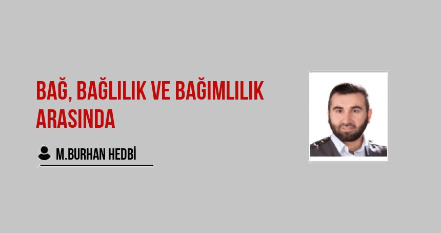 Bağ, Bağlılık ve Bağımlılık Arasında