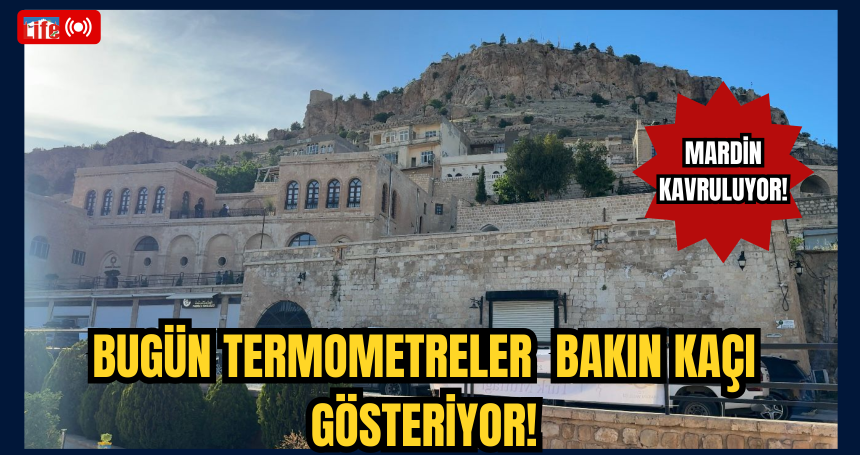 Mardin Kavruluyor! Bugün Termometreler Bakın Kaçı Gösteriyor!