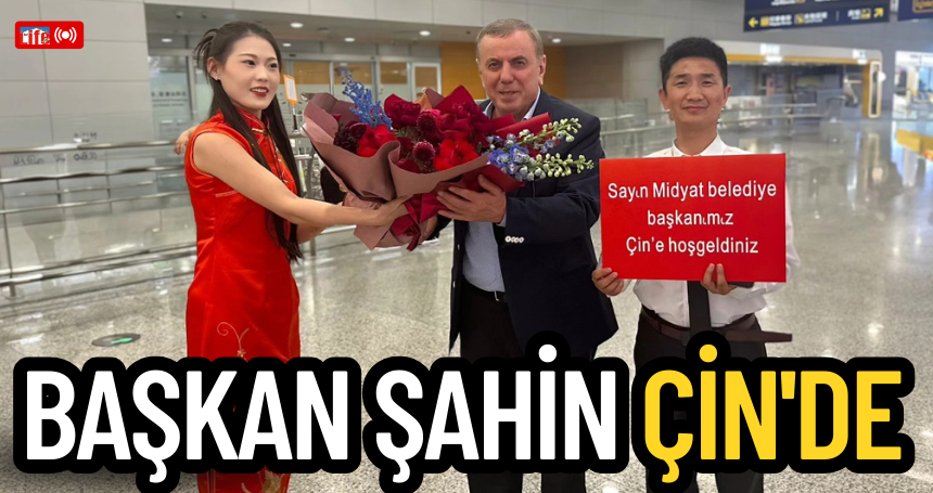 Başkan Şahin Çin'de