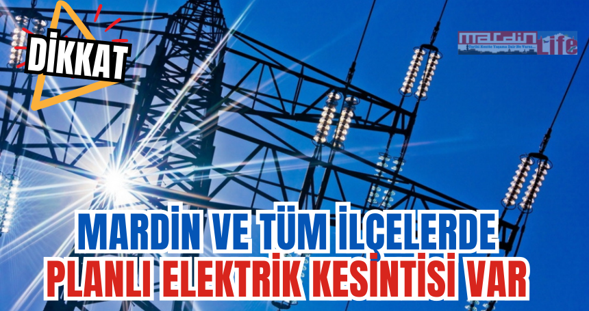 Mardin'de Planlı Elektrik Kesintileri! Bu ilçeler dikkat