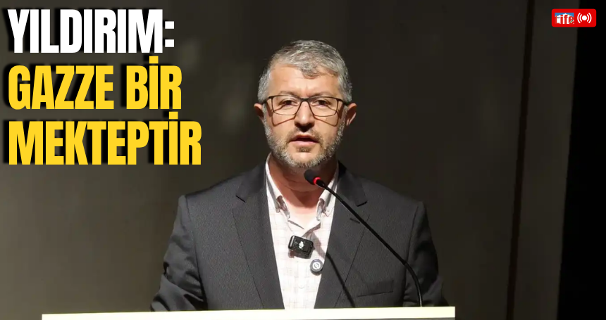 Yıldırım: Gazze bir mekteptir