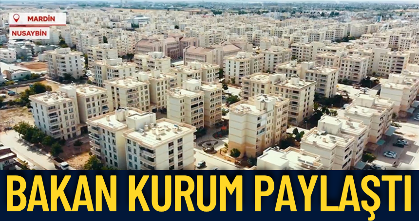 Bakan Kurum yeniden imar edilen Mardin'in Nusaybin ilçesinin görüntülerini paylaştı