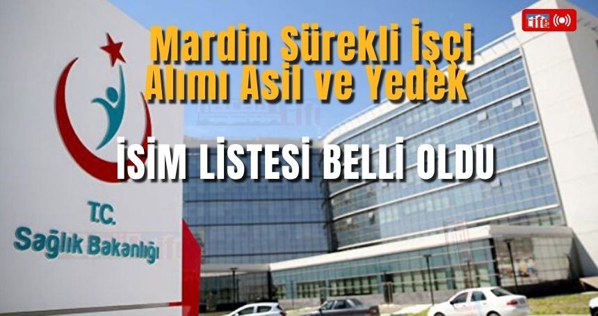Mardin İl Sağlık Müdürlüğü sürekli işçi alımı asil ve yedek isim listesi belli oldu
