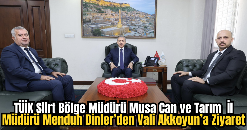 TÜİK Siirt Bölge Müdürü Musa Can ve Tarım İl Müdürü Menduh Dinler’den Vali Akkoyun’a Ziyaret