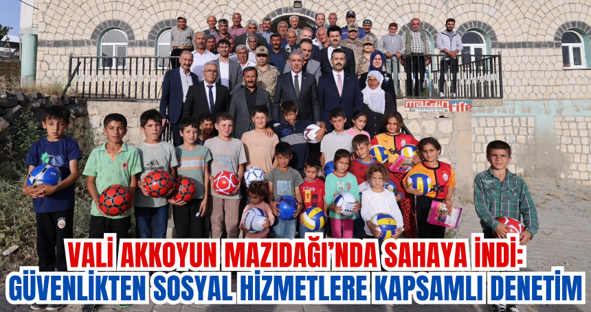 Vali Akkoyun Mazıdağı’nda Sahaya İndi: Güvenlikten Sosyal Hizmetlere Kapsamlı Denetim